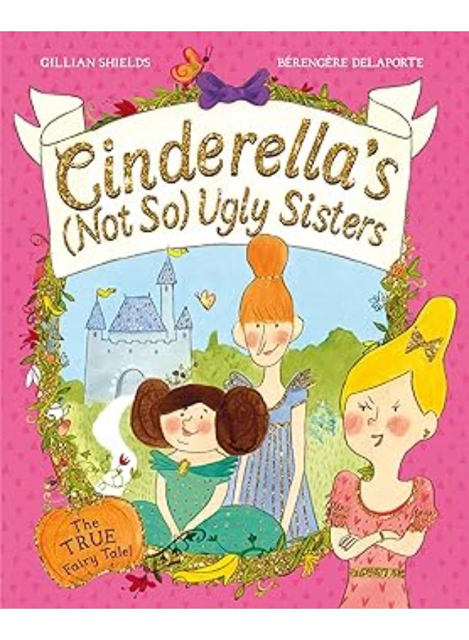 Cinderella's Not So Ugly Sisters: The True Fairy Tale