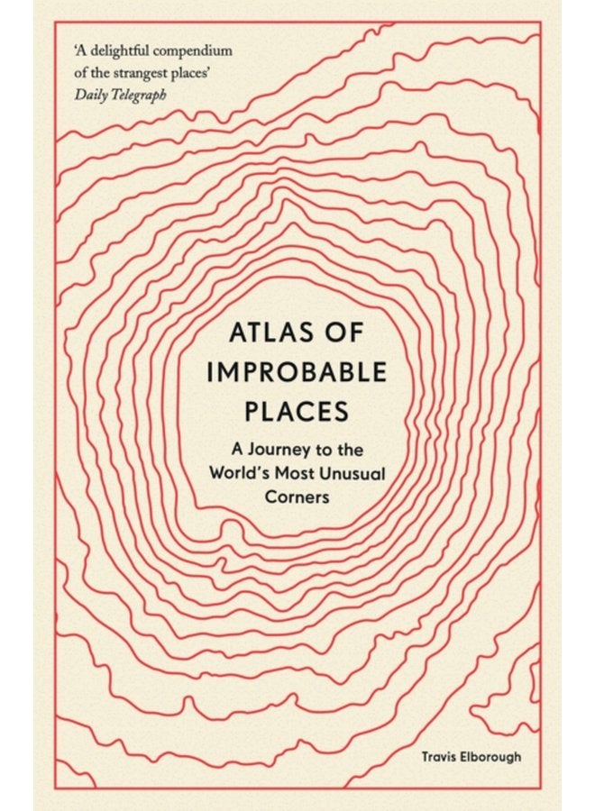 Atlas of Improbable Places A Journey to the World s Most Unusual Corners - Paperback