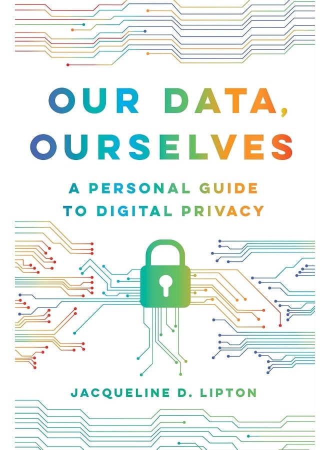 Our Data, Ourselves: A Personal Guide to Digital Privacy