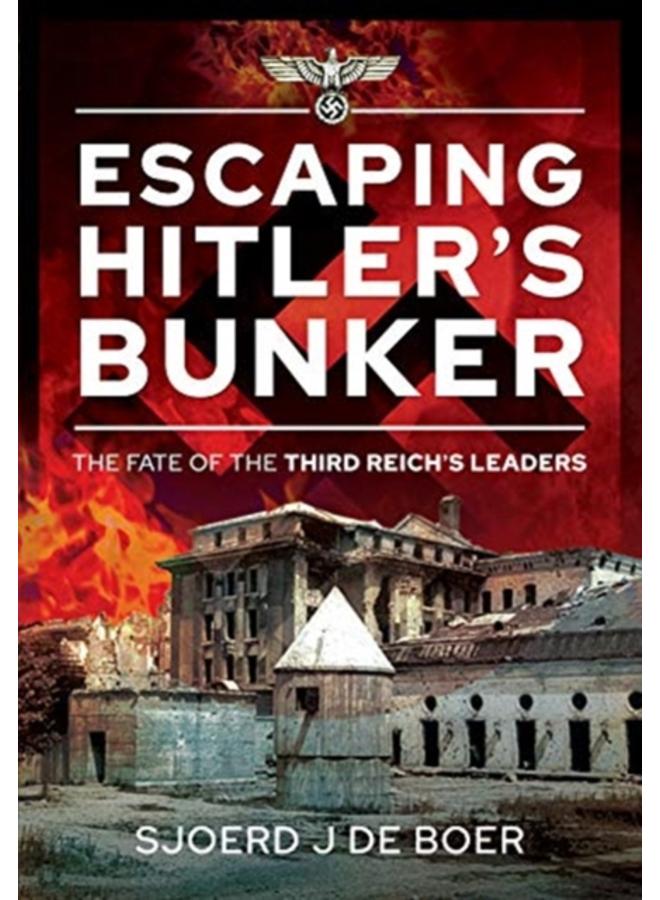 Escaping Hitler's Bunker : The Fate of the Third Reich's Leaders 