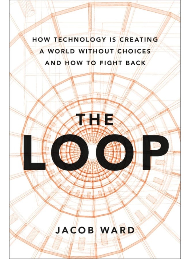 The Loop: How Technology is Creating a World Without Choices and How to Fight Back 