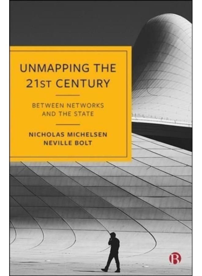 Unmapping the 21st Century : Between Networks and the State