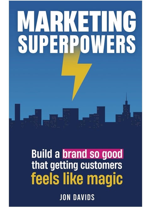 Marketing Superpowers: Build A Brand So Good That Getting Customers Feels