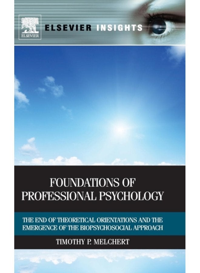 Foundations of Professional Psychology The End of Theoretical Orientations and the Emergence of the Biopsychosocial Approach - Hardback