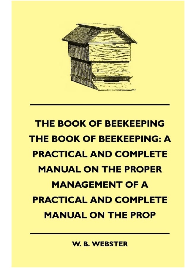 The Book of Bee-keeping: A Practical and Complete Manual on the Proper Management of Bees 