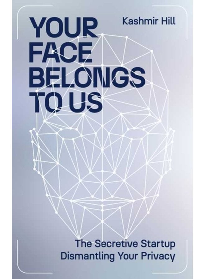 Your Face Belongs to Us The Secretive Startup Dismantling Your Privacy - Paperback