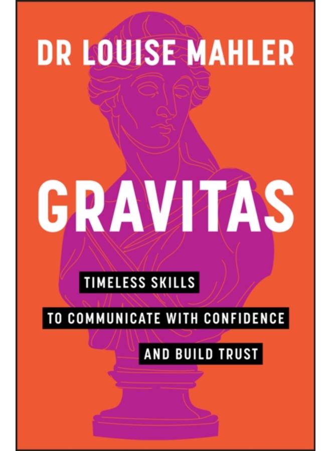 Gravitas : Timeless Skills to Communicate with Confidence and Build Trust 