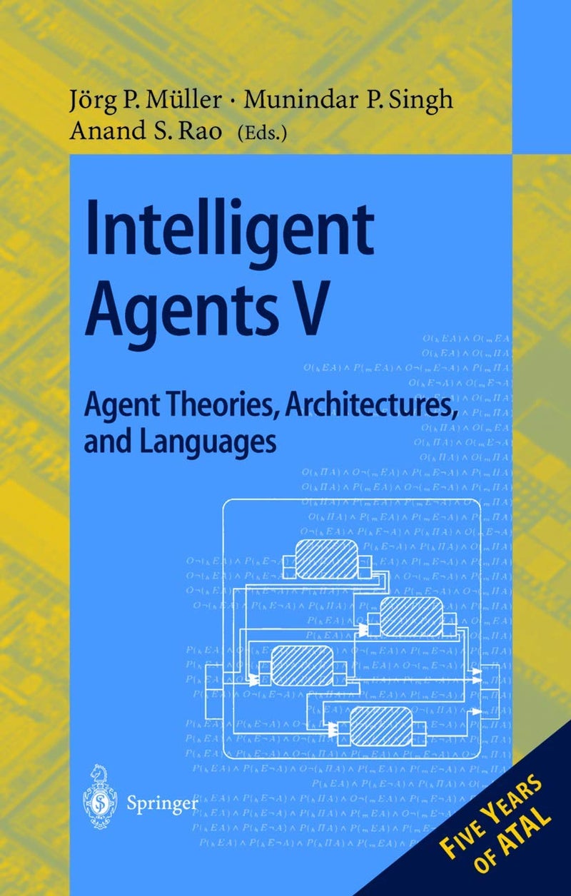 Intelligent Agents V. Agents Theories, Architectures, and Languages: 5th International Workshop, ATAL'98, Paris, France, July 4-7, 1998, Proceedings