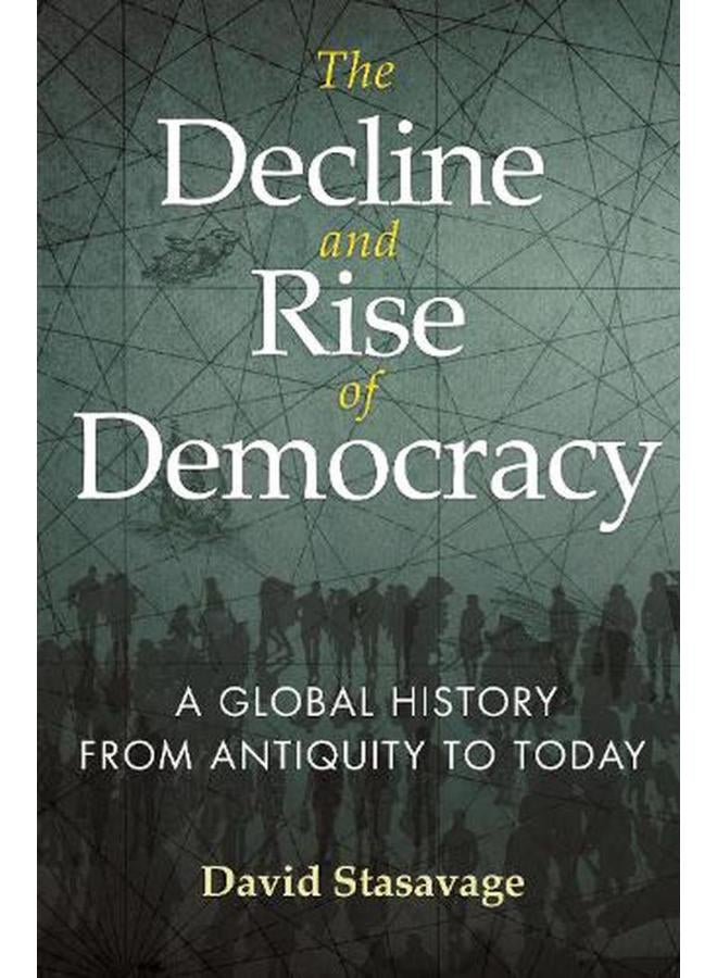 The Decline and Rise of Democracy  A Global History from Antiquity to Today 