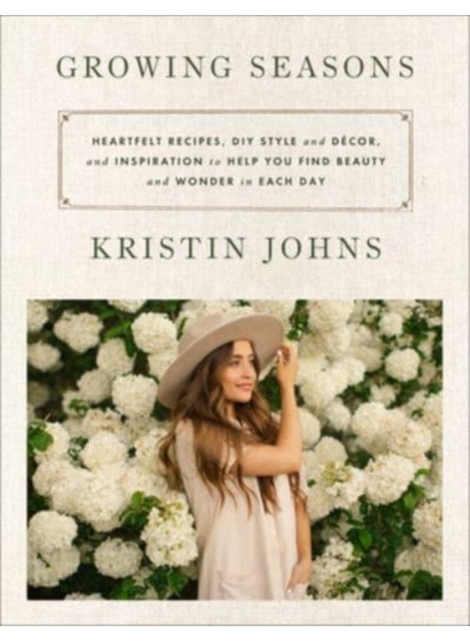 Growing Seasons Heartfelt Recipes DIY Style and Decor and Inspiration to Help You Find Beauty and Wonder in Each Day - Hardback