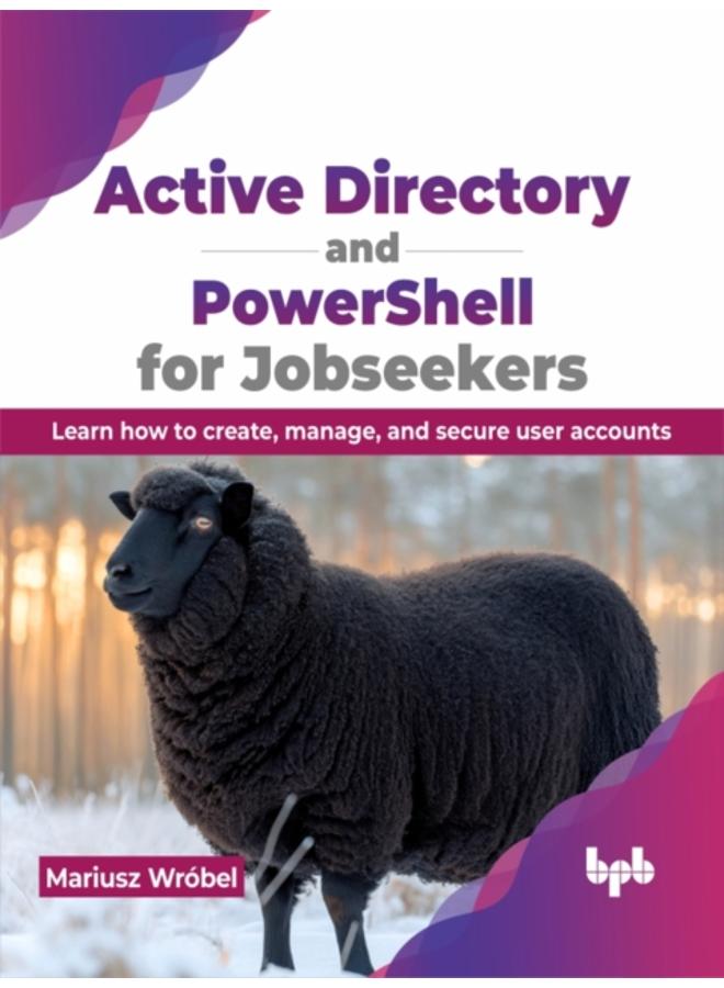 Active Directory and PowerShell for Jobseekers : Learn how to create, manage, and secure user accounts 