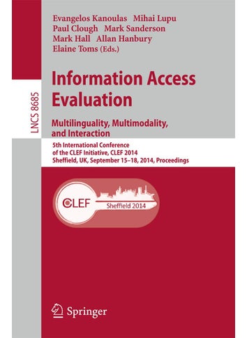 Information Access Evaluation -- Multilinguality, Multimodality, and Interaction: 5th International Conference of the CLEF Initiative, CLEF 2014, Sheffield, UK, September 15-18, 2014, Proceedings - pzsku/Z3CC6C4F401130B2E9101Z/45/1749025602/58603371-aab8-45ae-a600-aed49ffb4baa