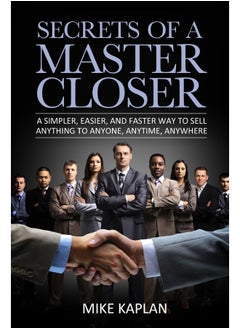 Master Closers, Inc. Secrets of a A Simpler, Easier, And Faster Way To Sell Anything To Anyone, Anytime, Anywhere