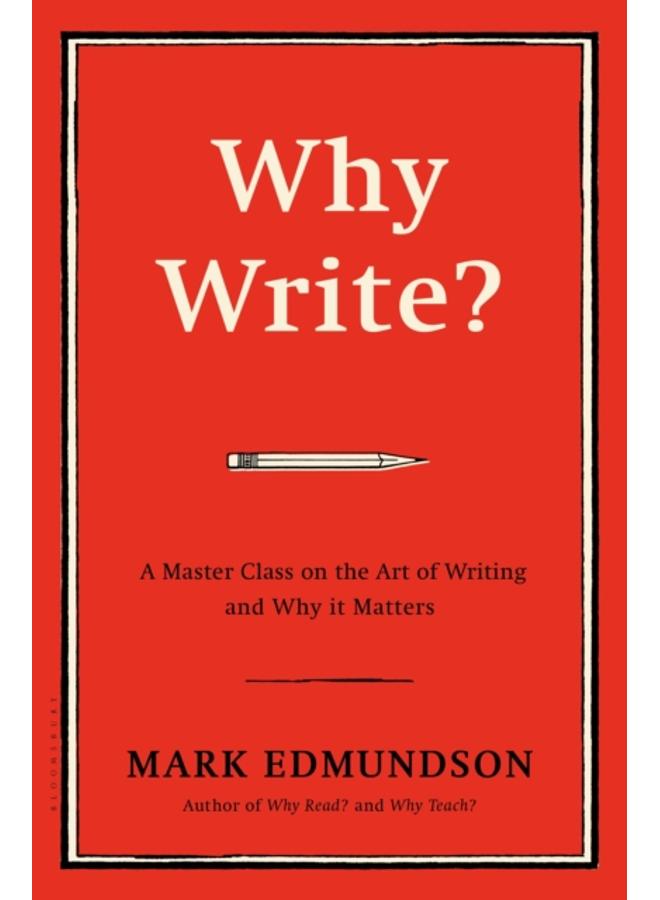 Why Write? : A Master Class on the Art of Writing and Why it Matters 