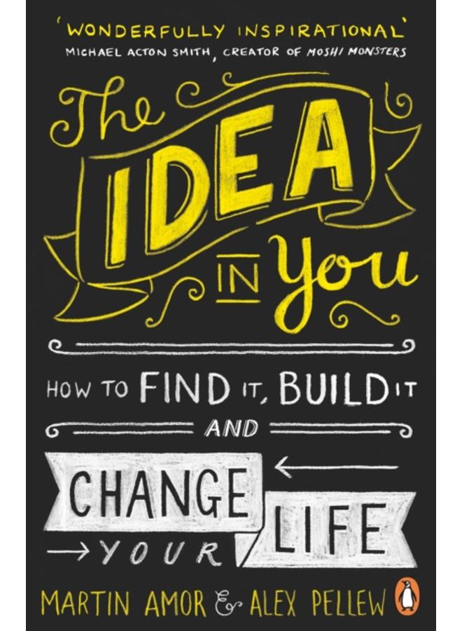 The Idea in You : How to Find It, Build It, and Change Your Life 