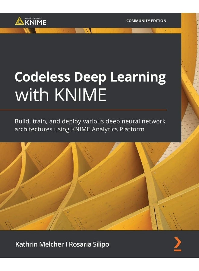 Packt Codeless Deep Learning with KNIME: Build, train, and deploy various deep neural network architectures using KNIME Analytics Platform