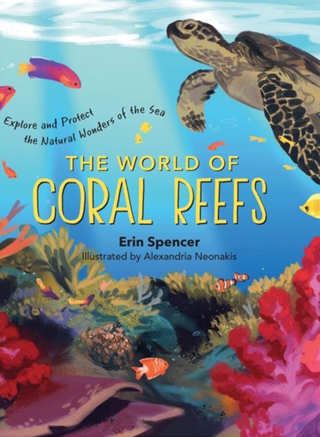 The World of Coral Reefs : Explore and Protect the Natural Wonders of the Sea