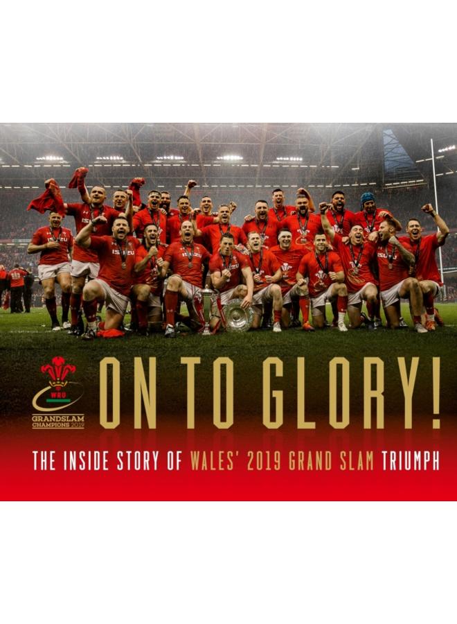 On To Glory! : The Inside Story of Wales' 2019 Grand Slam Triumph 