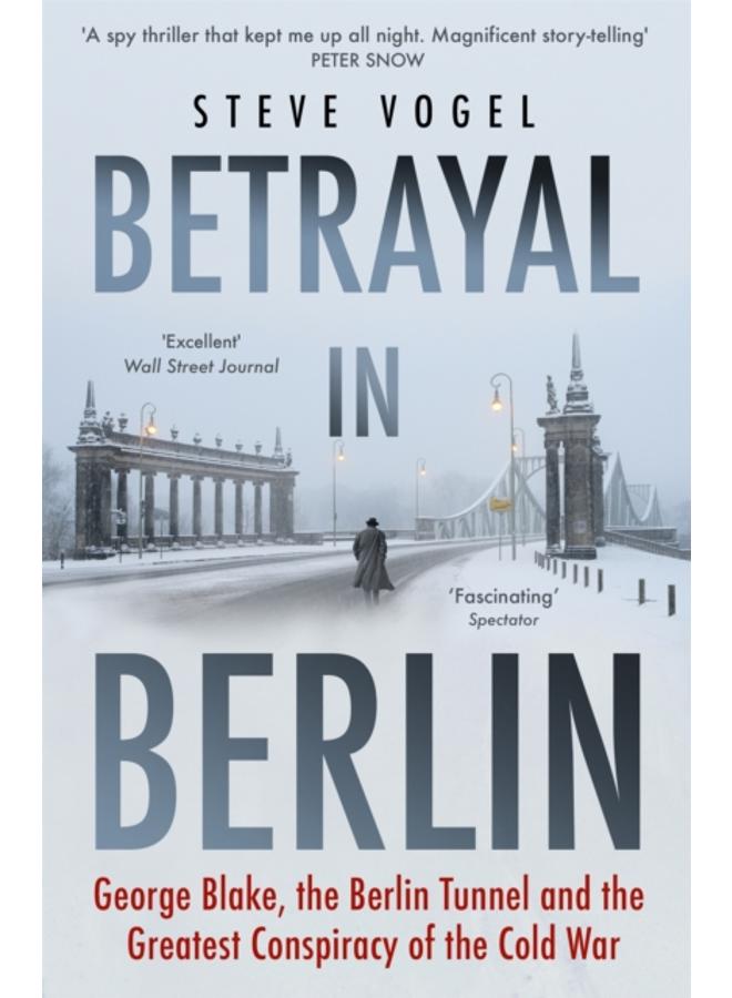 Betrayal in Berlin : George Blake, the Berlin Tunnel and the Greatest Conspiracy of the Cold War 