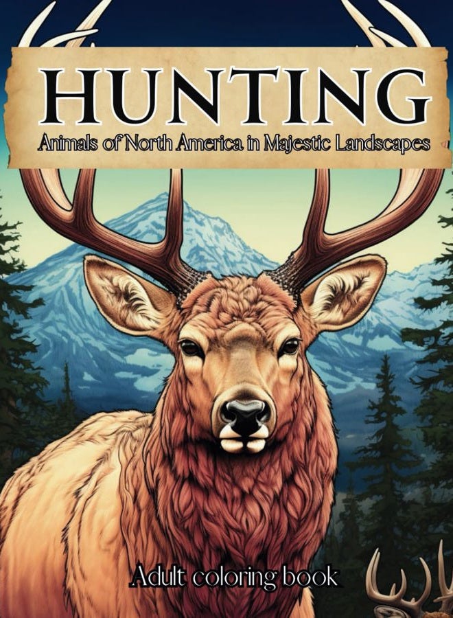 Hunting Coloring Book for Adults | Animals of North America in Majestic Landscapes | Outdoor Nature scenes: Sketch Style Wildlife Designs Including ... Bear, Elk and much more... Great Gift for Men