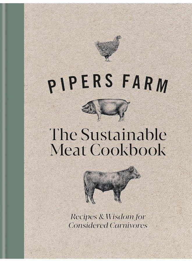 Pipers Farm The Sustainable Meat Cookbook: Recipes & Wisdom for Considered Carnivores