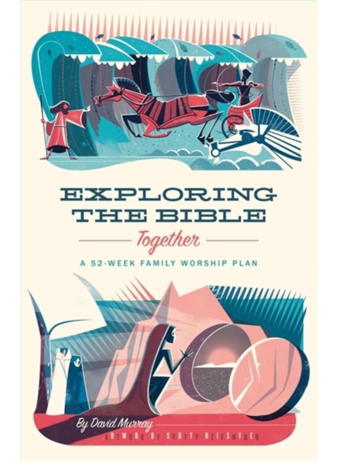 Exploring the Bible Together : A 52-Week Family Worship Plan