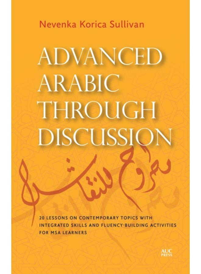 Advanced Arabic Through Discussion : 16 Debate-Centered Lessons and Exercises for MSA Students 