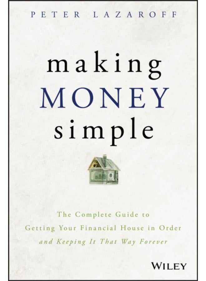 Making Money Simple : The Complete Guide to Getting Your Financial House in Order and Keeping It That Way Forever 