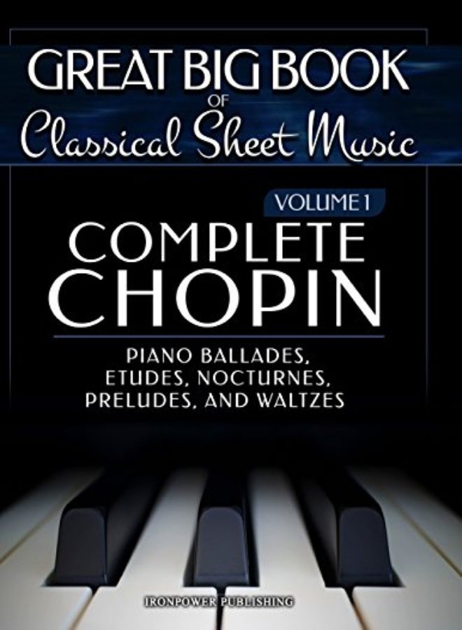 Complete Chopin Vol 1 Piano Ballades Etudes Nocturnes Preludes And Waltzes by Publishing, Ironpower Paperback