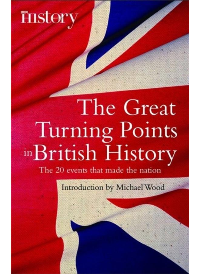 The Great Turning Points of British History : The 20 Events That Made the Nation 