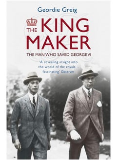The King Maker: The Man Who Saved George VI 