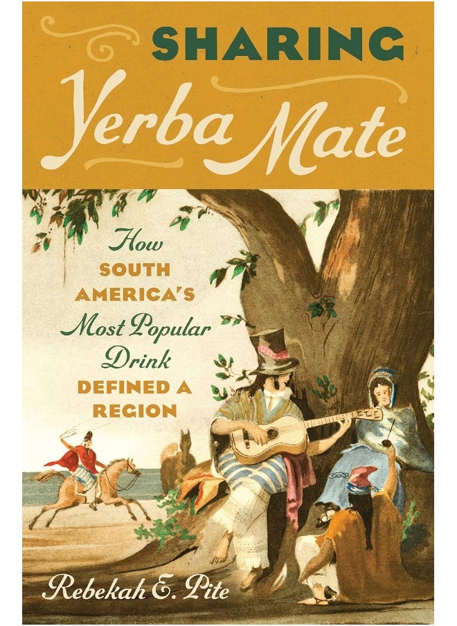 Sharing Yerba Mate: How South America's Most Popular Drink Defined a Region 