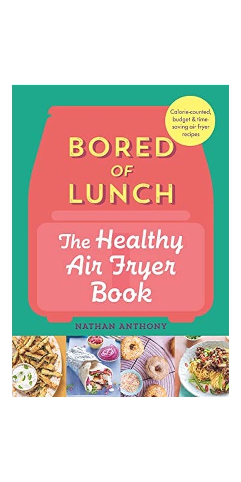 Bored of Lunch: The Healthy Air Fryer Book: Calorie-counted, budget & time-saving air fryer recipes - Image 1