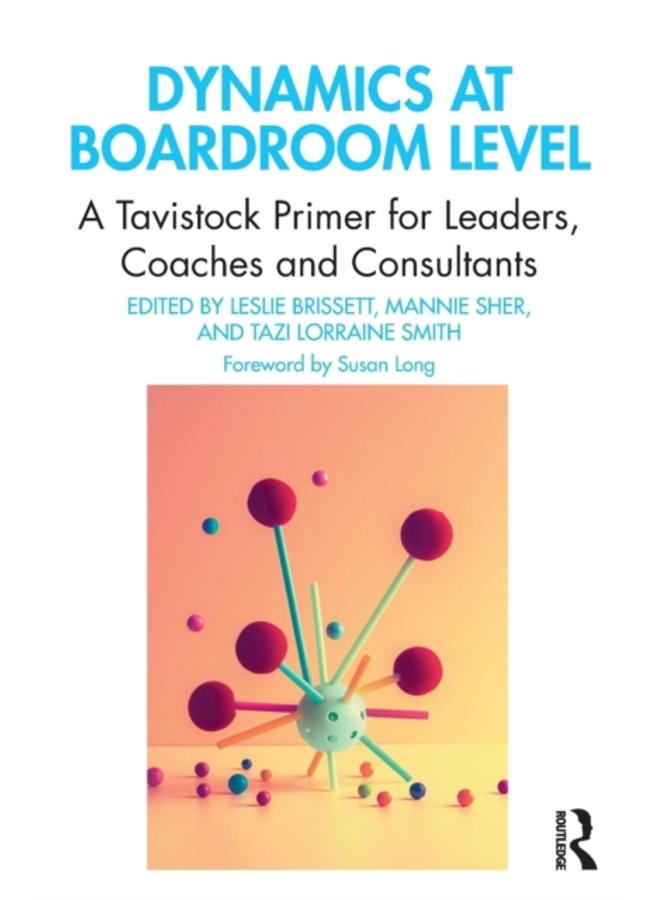 Dynamics at Boardroom Level : A Tavistock Primer for Leaders, Coaches and Consultants 