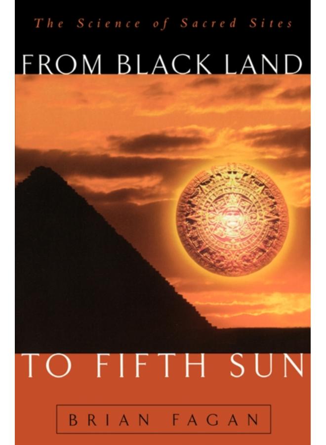 From Black Land To Fifth Sun : The Science Of Sacred Sites 