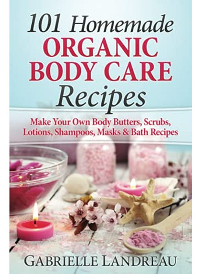 Organic Body Care 101 Homemade Beauty Products Recipesmake Your Own Body Butters Body Scrubs Lot 