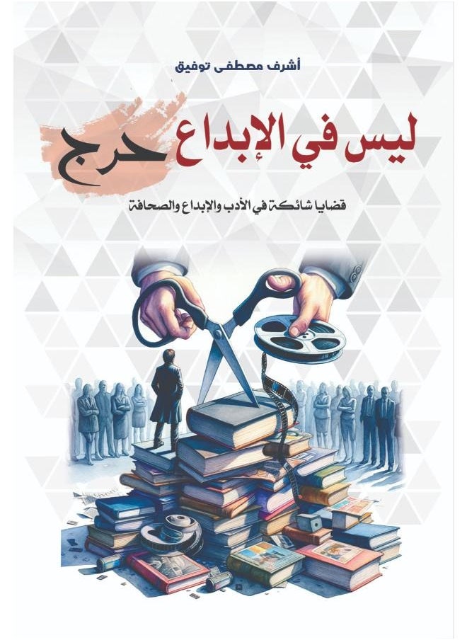 ليس في الإبداع حرج.. قضايا شائكة في الأدب والإبداع والصحافة 