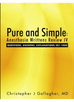 Pure and Simple: Anesthesia Writtens Review IV Questions, Answers, Explanations 501-1000 