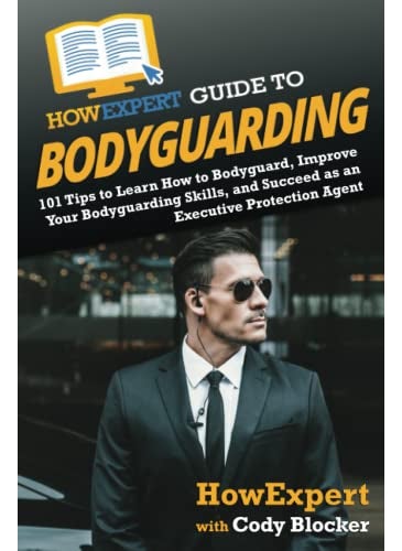 Howexpert Guide To Bodyguarding 101 Tips To Learn How To Bodyguard Improve And Succeed As An Exec 
