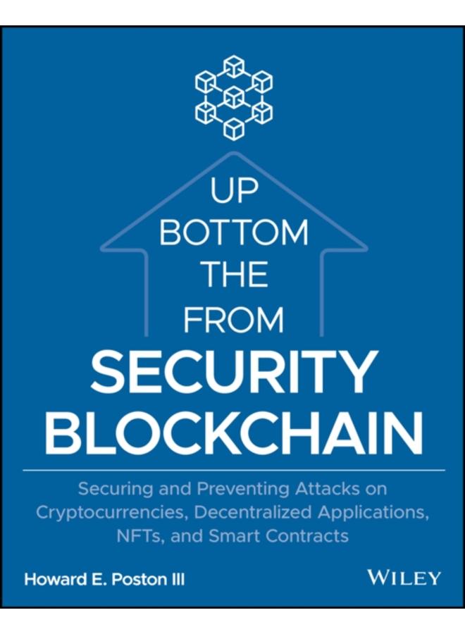 Blockchain Security from the Bottom Up : Securing and Preventing Attacks on Cryptocurrencies, Decentralized Applications, NFTs, and Smart Contracts 