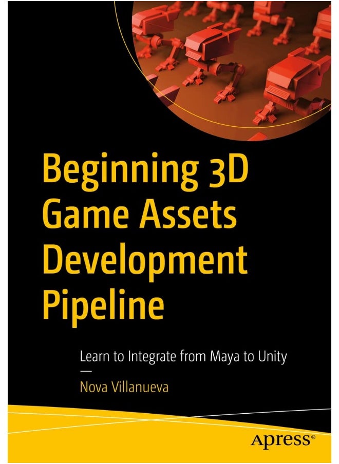 Beginning 3D Game Assets Development Pipeline: Learn to Integrate from Maya to Unity 