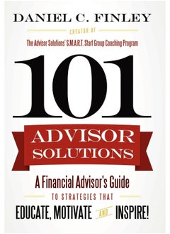 101 Advisor Solutions: A Financial Advisor's Guide to Strategies That Educate, Motivate and Inspire! 