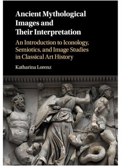 Ancient Mythological Images and their Interpretation: An Introduction to Iconology, Semiotics and Image Studies in Classical Art History