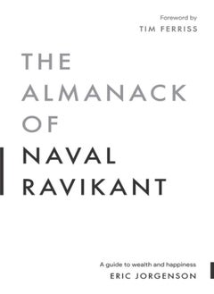 The Almanack Of Naval Ravikant A Guide To Wealth And Happiness Eric Jorgenson ( 