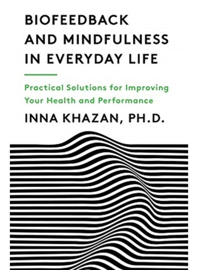 Biofeedback and Mindfulness in Everyday Life Practical Solutions for Improving Your Health and Performance - Paperback