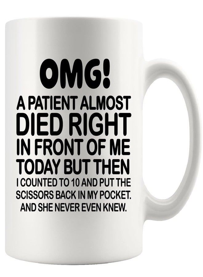 Panvola OMG! A Patient Almost Died Right In Front Of Me Today Doctor Gifts Funny Nurse Gift Surgeon Nurses Week Novelty Drinkware Ceramic Mug 11 oz White - Image 1
