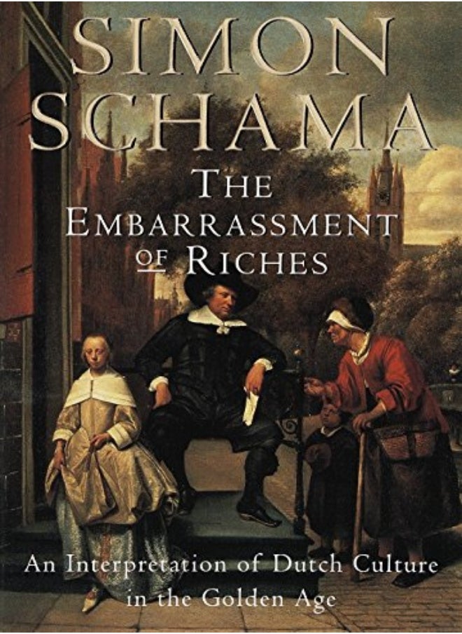 The Embarrassment Of Riches: An Interpretation Of Dutch Culture In The Golden Age 