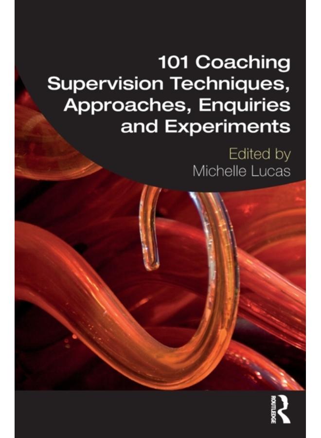 101 Coaching Supervision Techniques, Approaches, Enquiries and Experiments