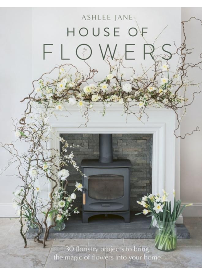 House of Flowers : 30 floristry projects to bring the magic of flowers into your home
