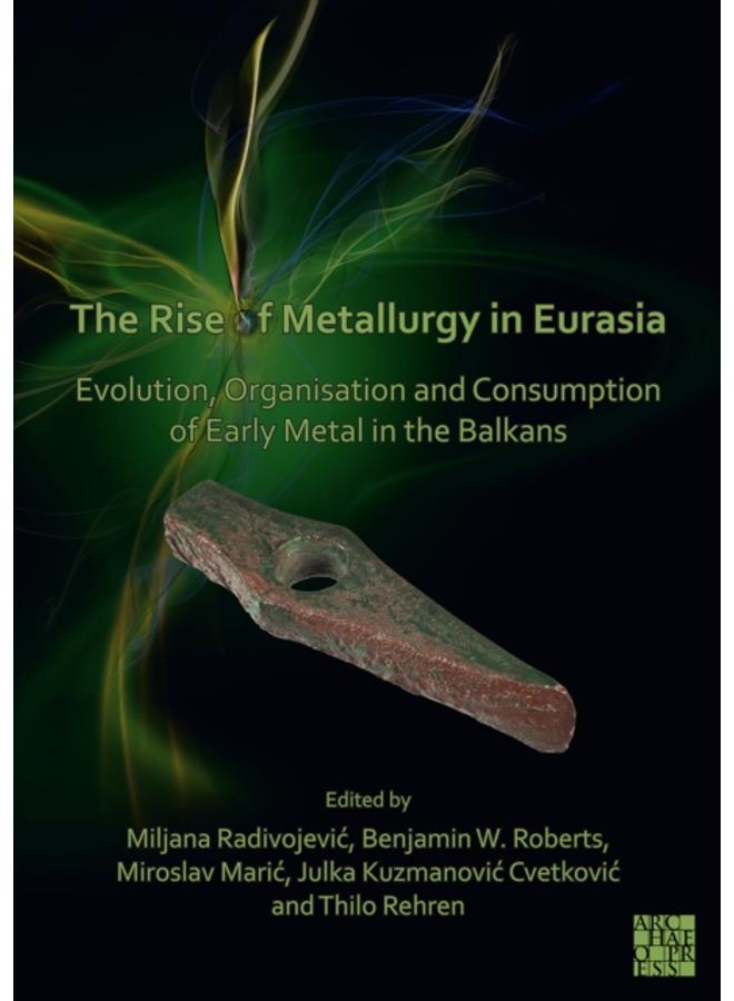 The Rise of Metallurgy in Eurasia : Evolution, Organisation and Consumption of Early Metal in the Balkans
